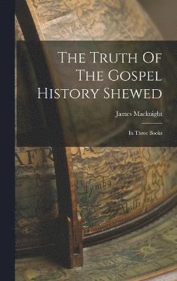 Truth Of The Gospel History Shewed