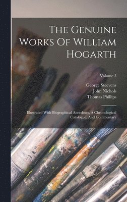 John Nichols, George Steevens, Thomas Phillips - Genuine Works Of William Hogarth, Inbunden