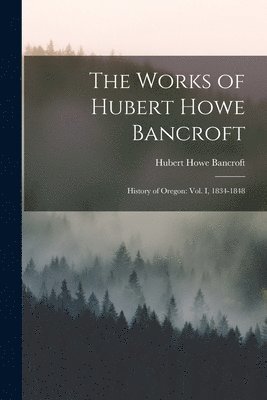 Works of Hubert Howe Bancroft 1