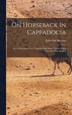 John Otis Barrows - On Horseback In Cappadocia, Inbunden