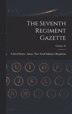 The Seventh Regiment Gazette; Volume 31 1