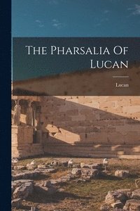 bokomslag The Pharsalia Of Lucan