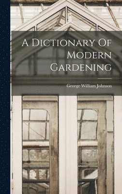 George William Johnson - Dictionary Of Modern Gardening, Inbunden