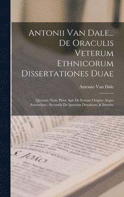 Antonii Van Dale... De Oraculis Veterum Ethnicorum Dissertationes Duae 1