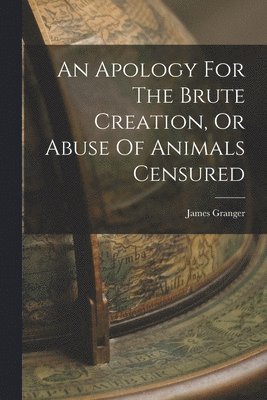 bokomslag Apology For The Brute Creation, Or Abuse Of Animals Censured
