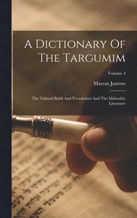 bokomslag A Dictionary Of The Targumim: The Talmud Babli And Yerushalmi And The Midrashic Literature; Volume 4