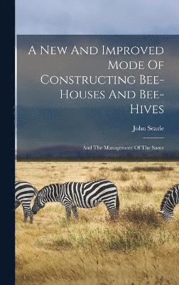 A New And Improved Mode Of Constructing Bee-houses And Bee-hives 1