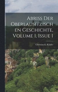 bokomslag Abri Der Oberlausitzischen Geschichte, Volume 1, Issue 1