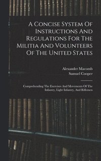 bokomslag A Concise System Of Instructions And Regulations For The Militia And Volunteers Of The United States