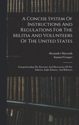 A Concise System Of Instructions And Regulations For The Militia And Volunteers Of The United States 1