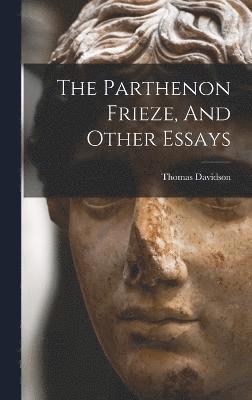 The Parthenon Frieze, And Other Essays 1