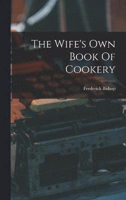 The Wife's Own Book Of Cookery 1