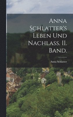 Anna Schlatter's Leben und Nachlass. II. Band. 1