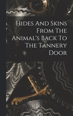 bokomslag Hides And Skins From The Animal's Back To The Tannery Door