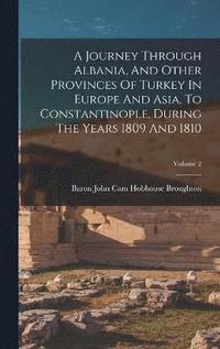 bokomslag Journey Through Albania, And Other Provinces Of Turkey In Europe And Asia, To Constantinople, During The Years 1809 And 1810; Volume 2