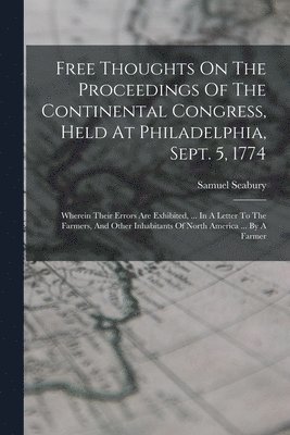 bokomslag Free Thoughts On The Proceedings Of The Continental Congress, Held At Philadelphia, Sept. 5, 1774