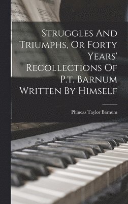 P T Barnum, P. T. Barnum, Phineas Taylor Barnum - Struggles And Triumphs, Or Forty Years' Recollections Of P.t. Barnum Written By Himself, Inbunden