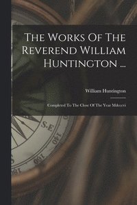 bokomslag The Works Of The Reverend William Huntington ...
