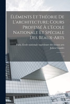 lments et thorie de l'architecture; cours profess  l'Ecole nationale et spciale des beaux-arts 1