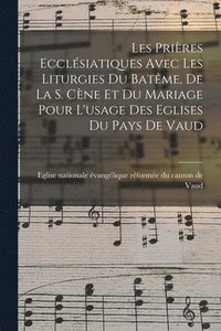 bokomslag Les Prires Ecclsiatiques Avec Les Liturgies Du Batme, De La S. Cne Et Du Mariage Pour L'usage Des Eglises Du Pays De Vaud