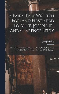 A Fairy Tale Written For, And First Read To Allie, Joseph, Jr., And Clarence Leidy 1