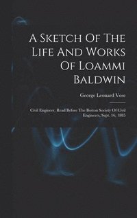 bokomslag A Sketch Of The Life And Works Of Loammi Baldwin