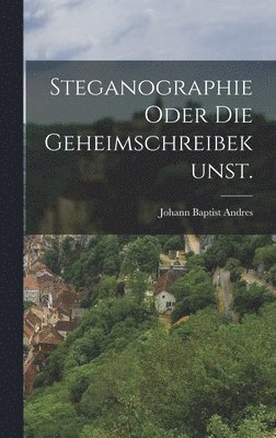 bokomslag Steganographie oder die Geheimschreibekunst.