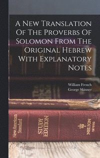 bokomslag A New Translation Of The Proverbs Of Solomon From The Original Hebrew With Explanatory Notes