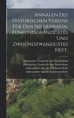bokomslag Annalen des historischen Vereins für den Niederrhein. Fünfundzwanzigstes und zweiundzwanzigstes Heft.