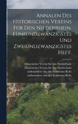 Annalen des historischen Vereins fr den Niederrhein. Fnfundzwanzigstes und zweiundzwanzigstes Heft. 1