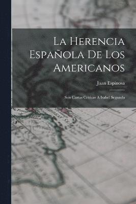 Juan Espinosa - La Herencia Española De Los Americanos: Seis Cartas Criticas A Isabel Segunda, Häftad