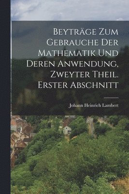 Johann Heinrich Lambert - Beyträge zum Gebrauche der Mathematik und deren Anwendung, Zweyter Theil. Erster Abschnitt, Häftad