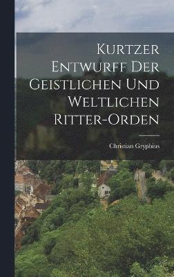 Kurtzer Entwurff der geistlichen und weltlichen Ritter-orden 1