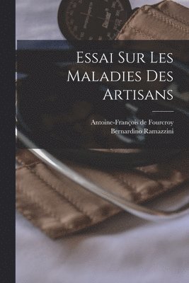 bokomslag Essai Sur Les Maladies Des Artisans