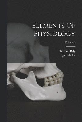 Joh Müller, William Baly - Elements Of Physiology; Volume 2, Häftad