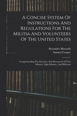 bokomslag A Concise System Of Instructions And Regulations For The Militia And Volunteers Of The United States