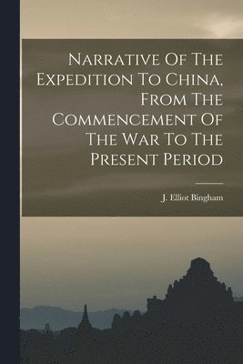 bokomslag Narrative Of The Expedition To China, From The Commencement Of The War To The Present Period