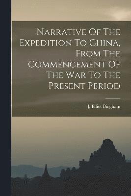 Narrative Of The Expedition To China, From The Commencement Of The War To The Present Period 1