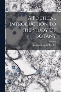bokomslag A Poetical Introduction To The Study Of Botany