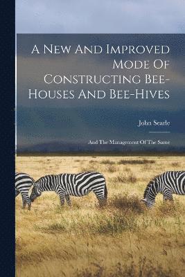 A New And Improved Mode Of Constructing Bee-houses And Bee-hives 1