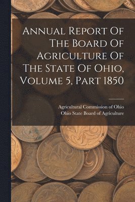 Annual Report Of The Board Of Agriculture Of The State Of Ohio, Volume 5, Part 1850 1