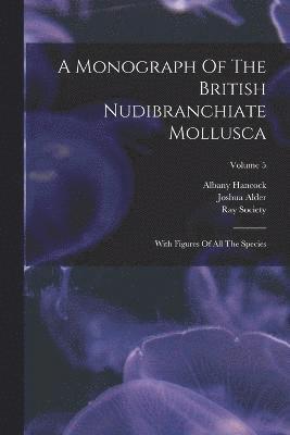 Joshua Alder, Albany Hancock, Ray Society - Monograph Of The British Nudibranchiate Mollusca, Häftad