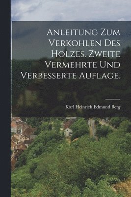 bokomslag Anleitung zum Verkohlen des Holzes. Zweite vermehrte und verbesserte Auflage.