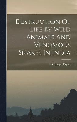 bokomslag Destruction Of Life By Wild Animals And Venomous Snakes In India