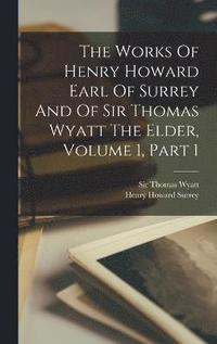 bokomslag The Works Of Henry Howard Earl Of Surrey And Of Sir Thomas Wyatt The Elder, Volume 1, Part 1