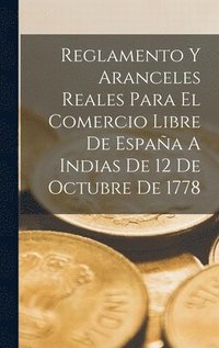 bokomslag Reglamento Y Aranceles Reales Para El Comercio Libre De Espaa A Indias De 12 De Octubre De 1778