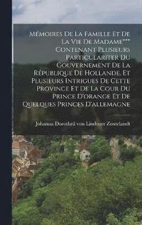 bokomslag Mmoires De La Famille Et De La Vie De Madame*** Contenant Plusieurs Particulariter Du Gouvernement De La Rpublique De Hollande, Et Plusieurs Intrigues De Cette Province Et De La Cour Du Prince