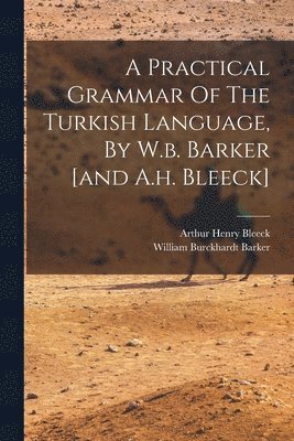 William Burckhardt Barker, Arthur Henry Bleeck - Practical Grammar Of The Turkish Language, By W.b. Barker [and A.h. Bleeck], Häftad