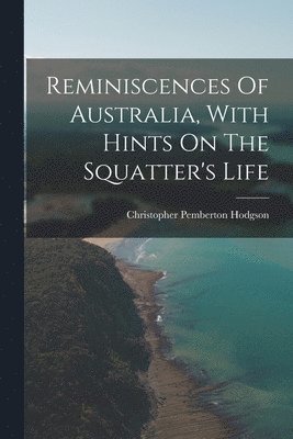 bokomslag Reminiscences Of Australia, With Hints On The Squatter's Life