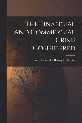 bokomslag The Financial And Commercial Crisis Considered